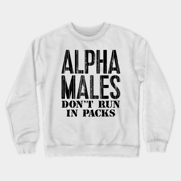 Alpha Males Don't Run In Packs Crewneck Sweatshirt by colorsplash